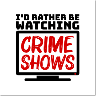 I'd rather be watching crime shows Posters and Art